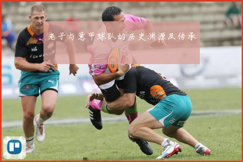 老子与意甲球队的历史渊源及传承