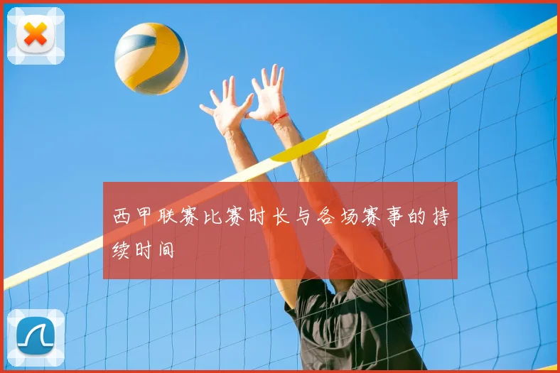 西甲联赛比赛时长与各场赛事的持续时间